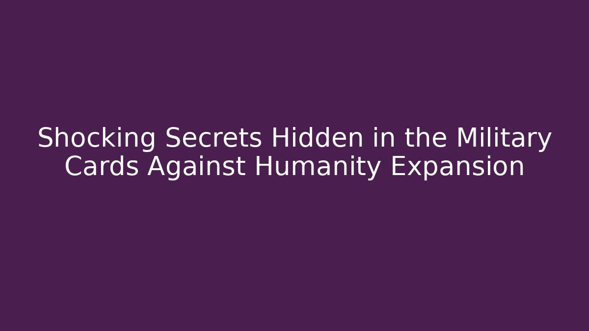 Shocking Secrets Hidden in the Military Cards Against Humanity Expansion