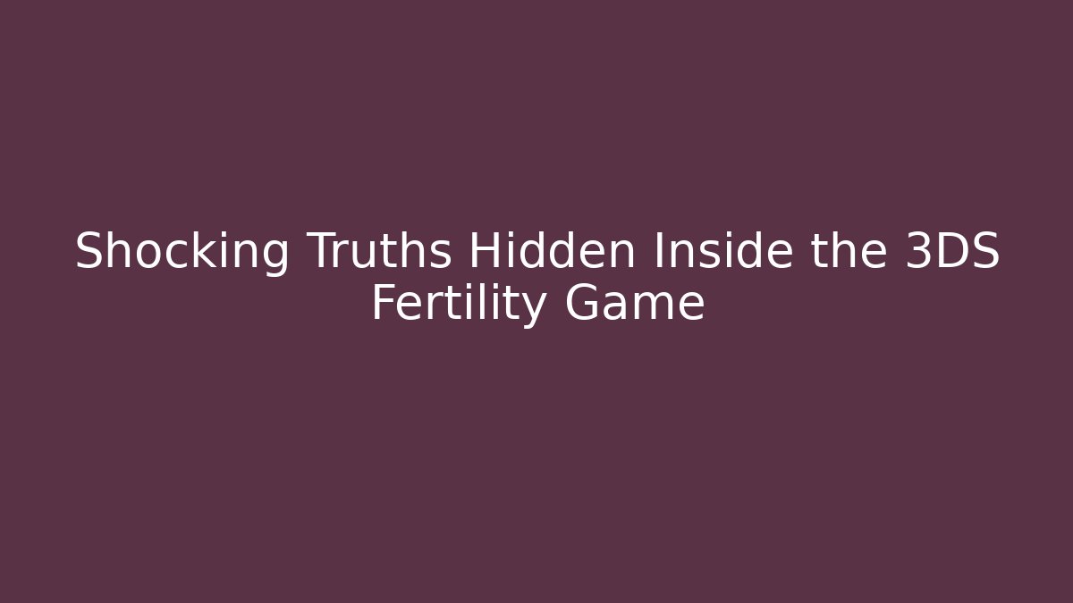 Shocking Truths Hidden Inside the 3DS Fertility Game