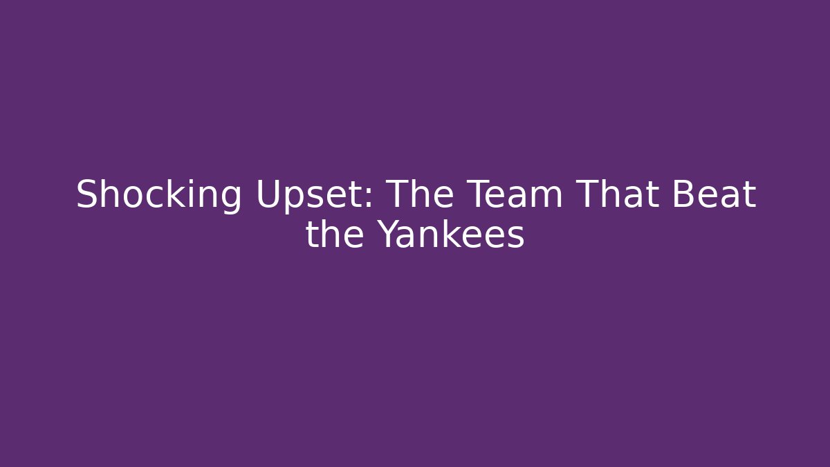 Shocking Upset: The Team That Beat the Yankees