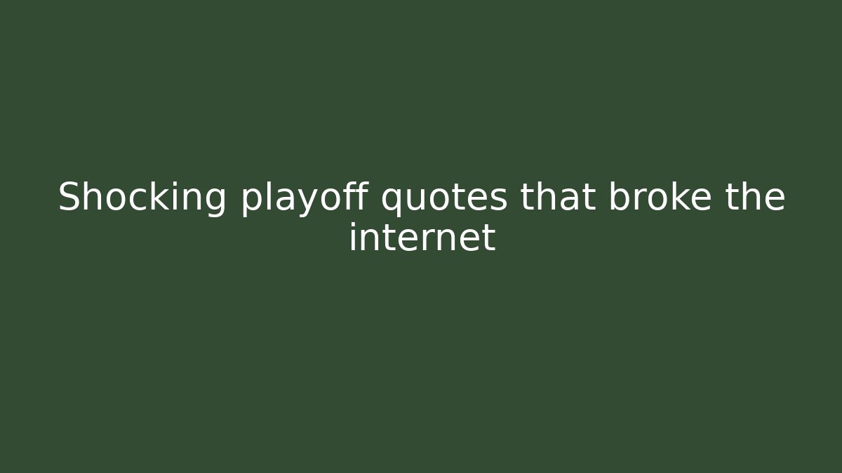 Shocking playoff quotes that broke the internet