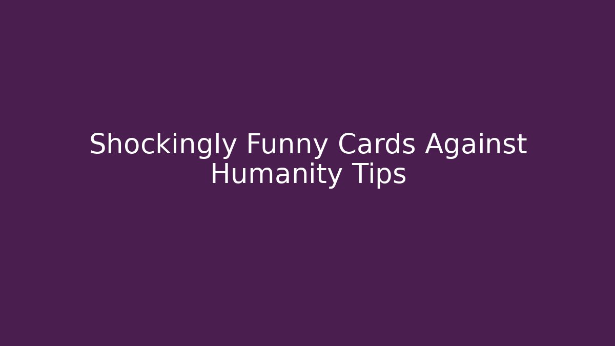 Shockingly Funny Cards Against Humanity Tips
