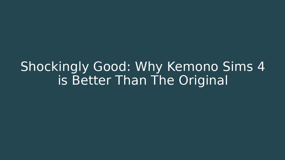 Shockingly Good: Why Kemono Sims 4 is Better Than The Original