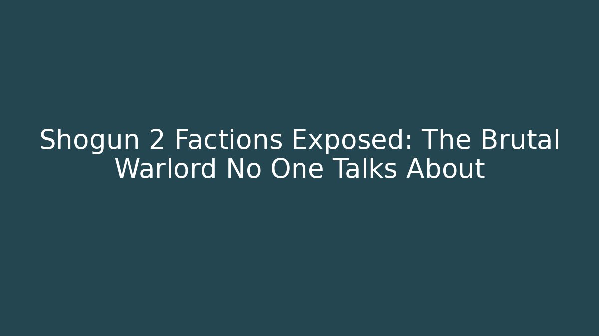 Shogun 2 Factions Exposed: The Brutal Warlord No One Talks About
