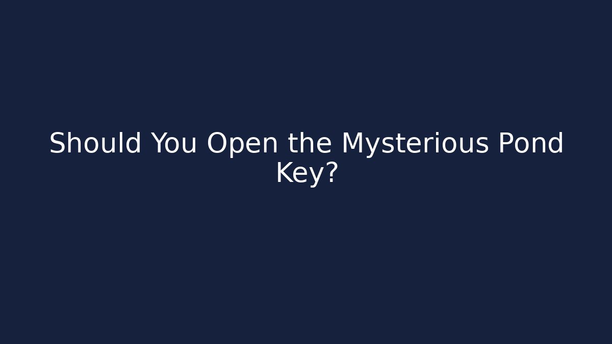Should You Open the Mysterious Pond Key?