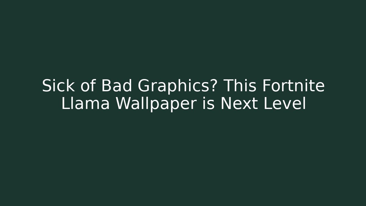 Sick of Bad Graphics? This Fortnite Llama Wallpaper is Next Level
