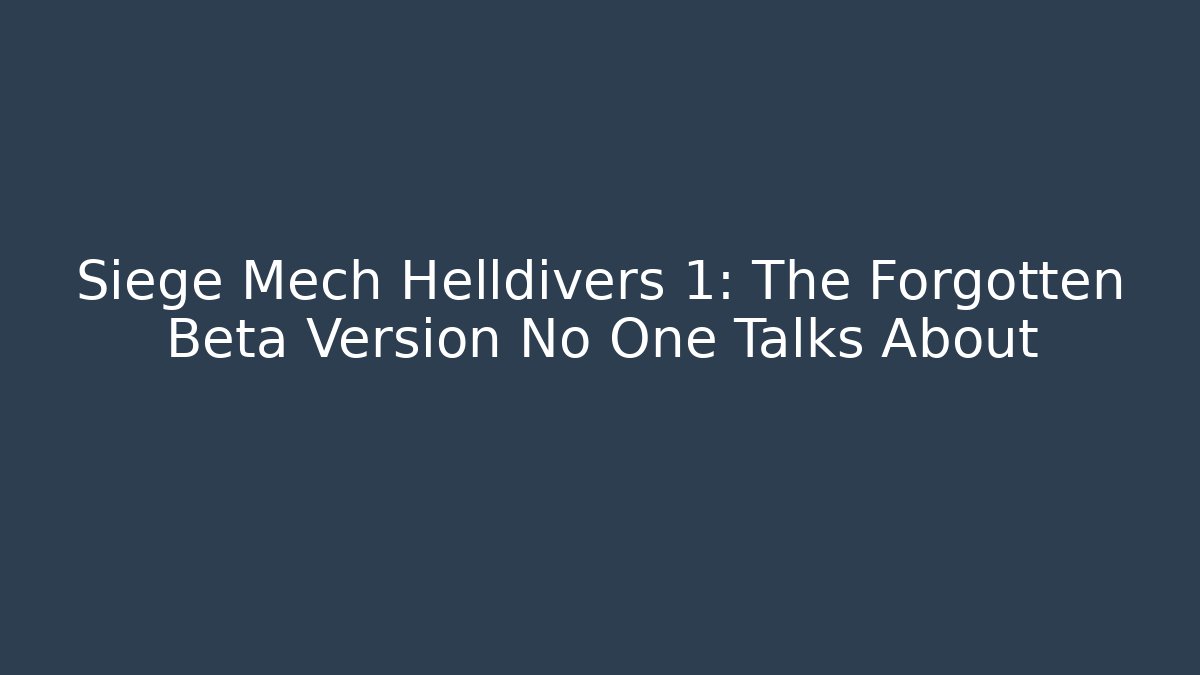 Siege Mech Helldivers 1: The Forgotten Beta Version No One Talks About - NADclinic