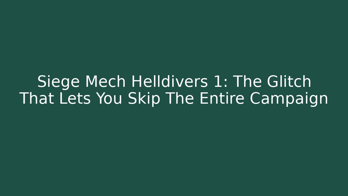 Siege Mech Helldivers 1: The Glitch That Lets You Skip The Entire Campaign - NADclinic