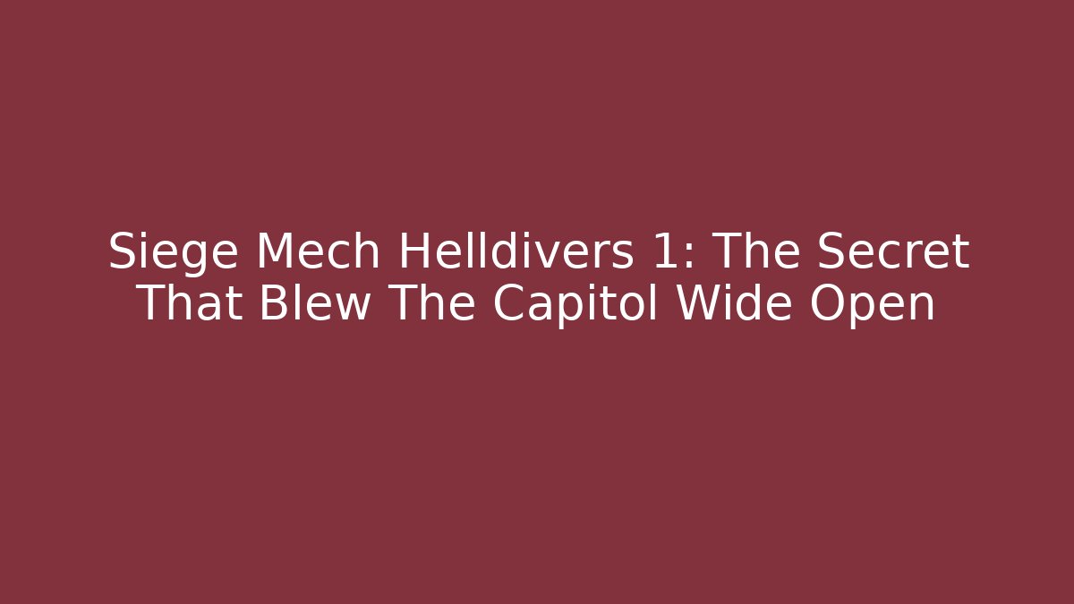 Siege Mech Helldivers 1: The Secret That Blew The Capitol Wide Open
