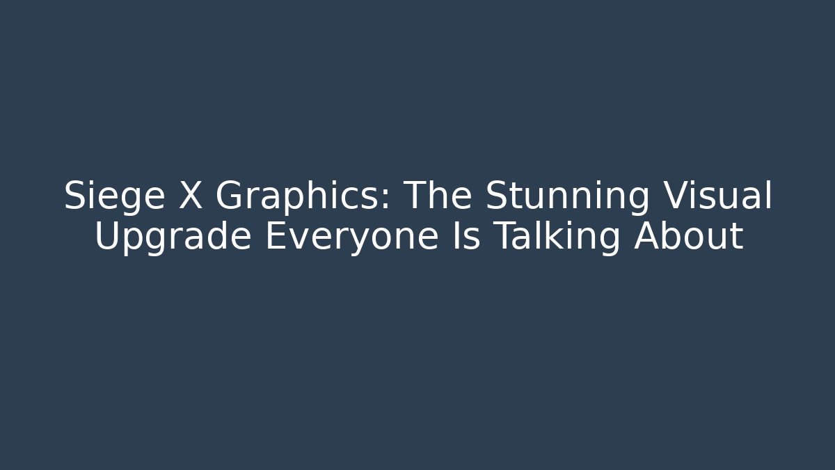 Siege X Graphics: The Stunning Visual Upgrade Everyone Is Talking About