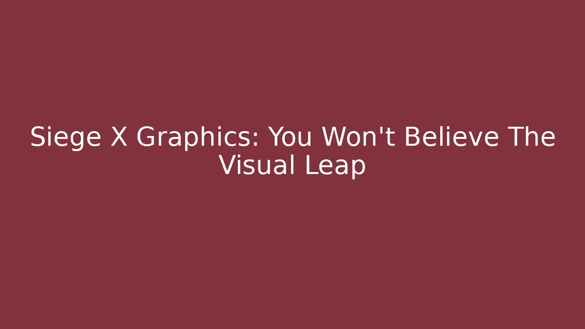 Siege X Graphics: You Won't Believe The Visual Leap