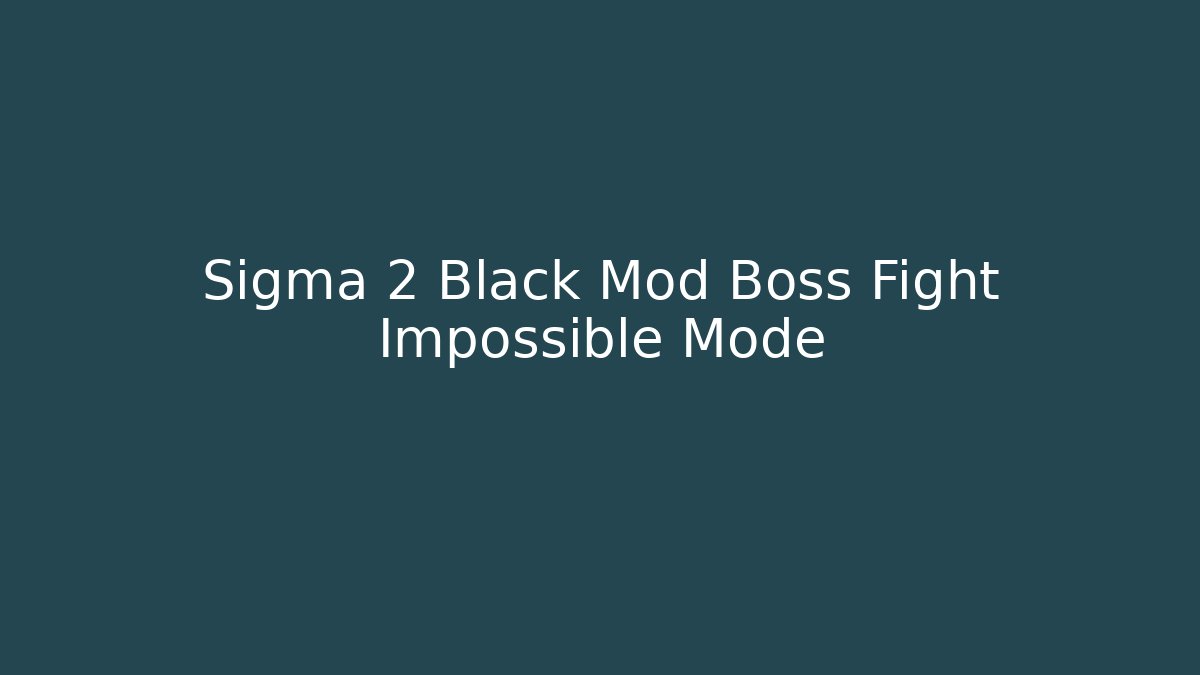 Sigma 2 Black Mod Boss Fight Impossible Mode