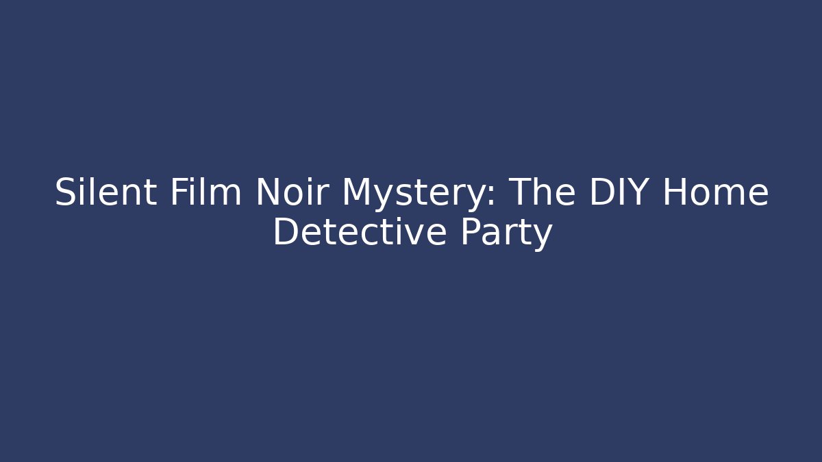 Silent Film Noir Mystery: The DIY Home Detective Party