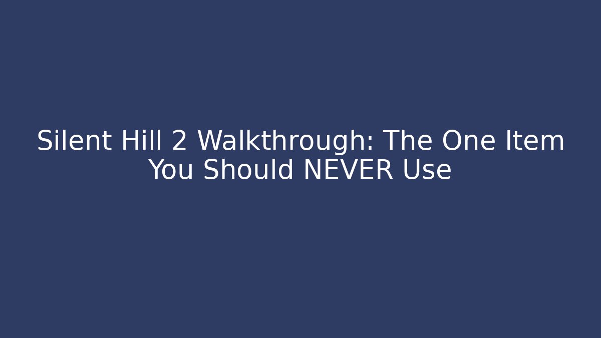 Silent Hill 2 Walkthrough: The One Item You Should NEVER Use