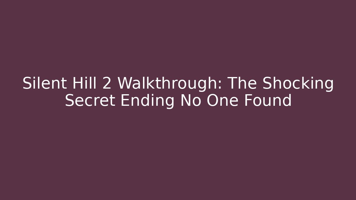 Silent Hill 2 Walkthrough: The Shocking Secret Ending No One Found