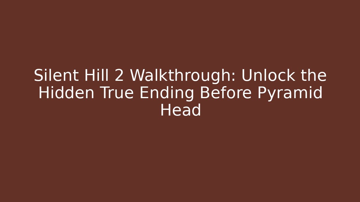Silent Hill 2 Walkthrough: Unlock the Hidden True Ending Before Pyramid Head - NADclinic