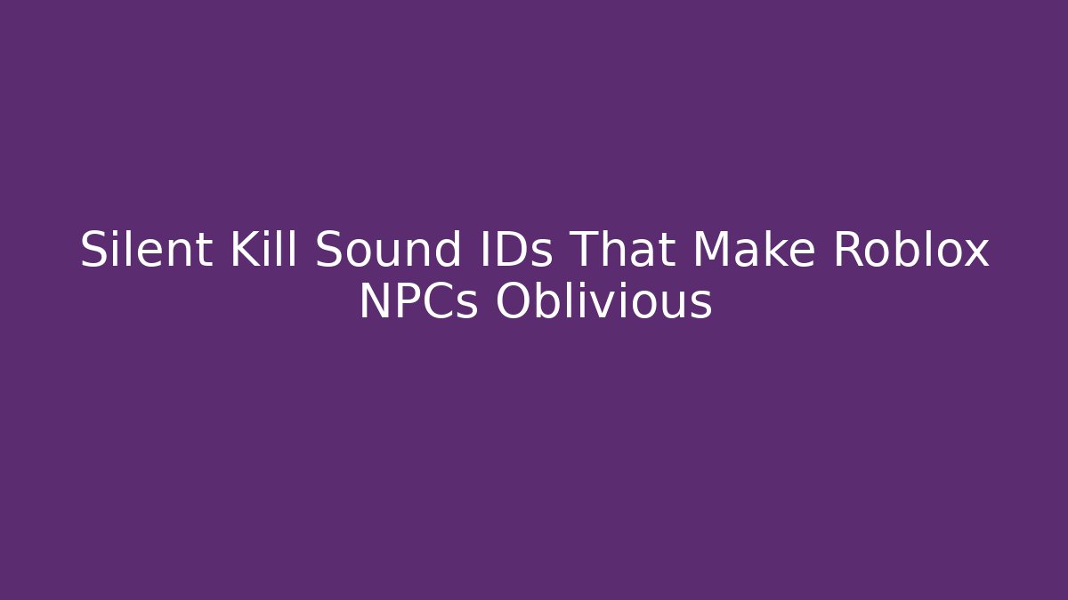 Silent Kill Sound IDs That Make Roblox NPCs Oblivious