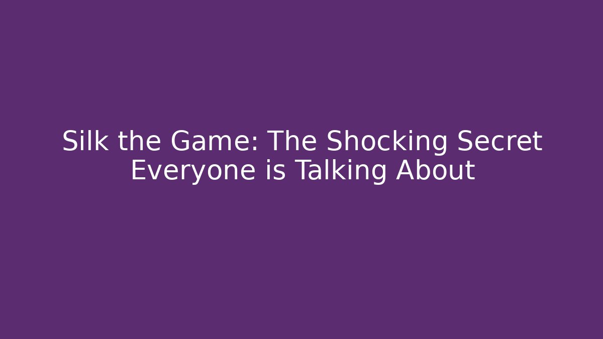 Silk the Game: The Shocking Secret Everyone is Talking About