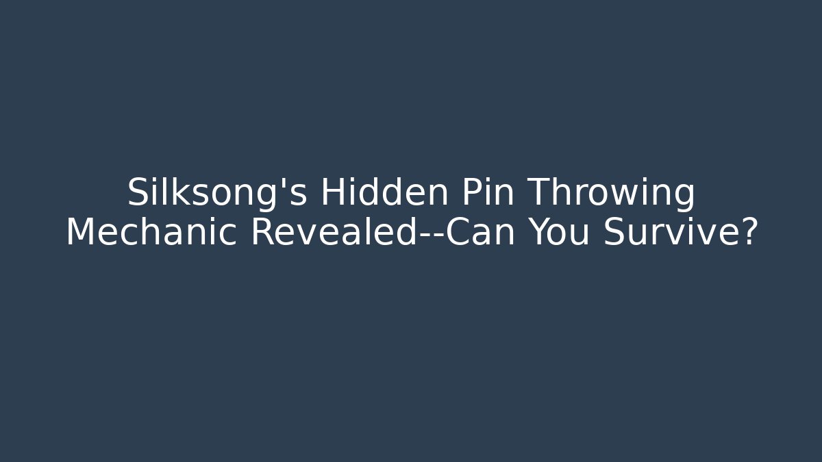 Silksong's Hidden Pin Throwing Mechanic Revealed—Can You Survive?