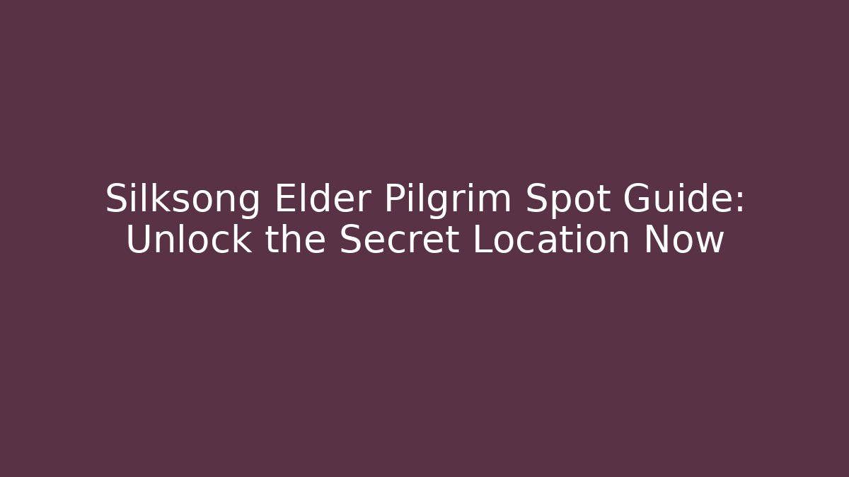 Silksong Elder Pilgrim Spot Guide: Unlock the Secret Location Now
