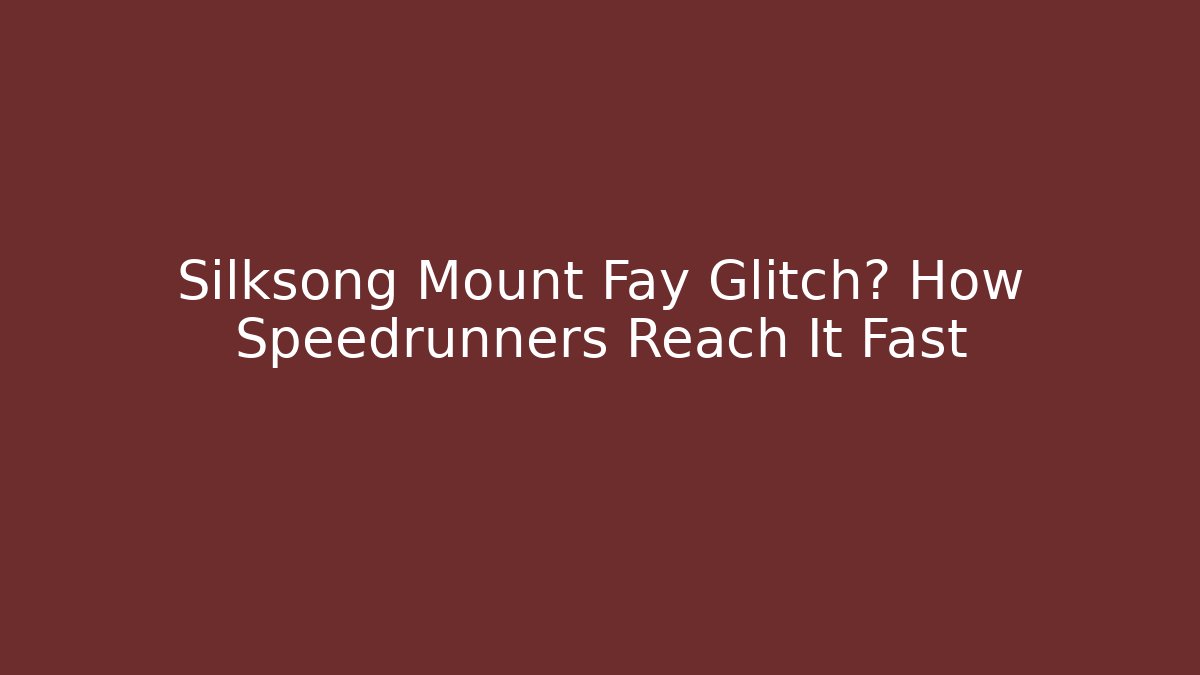 Silksong Mount Fay Glitch? How Speedrunners Reach It Fast