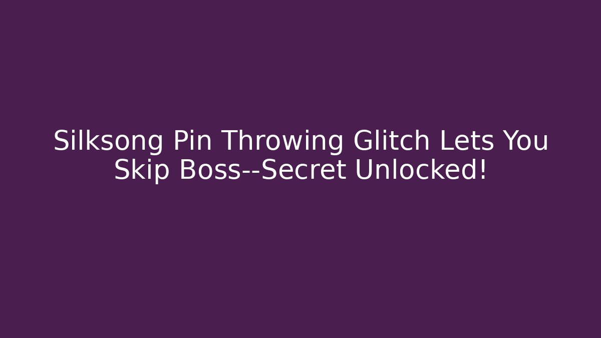 Silksong Pin Throwing Glitch Lets You Skip Boss—Secret Unlocked!