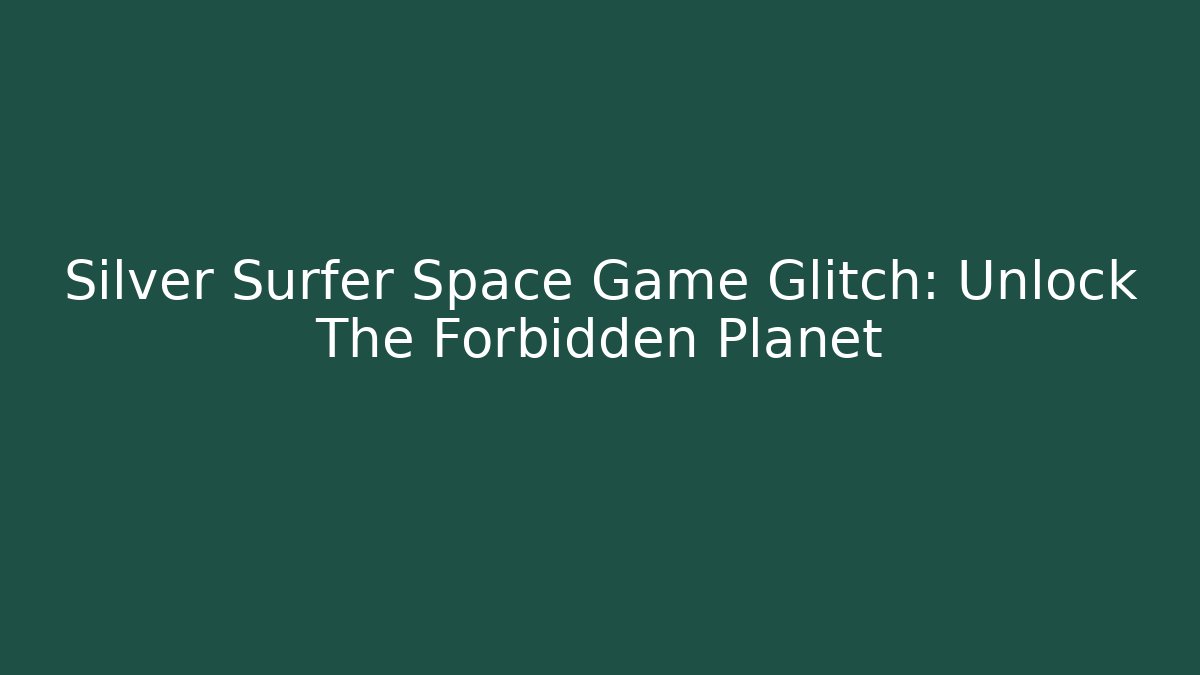 Silver Surfer Space Game Glitch: Unlock The Forbidden Planet