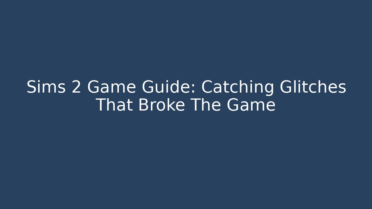 Sims 2 Game Guide: Catching Glitches That Broke The Game