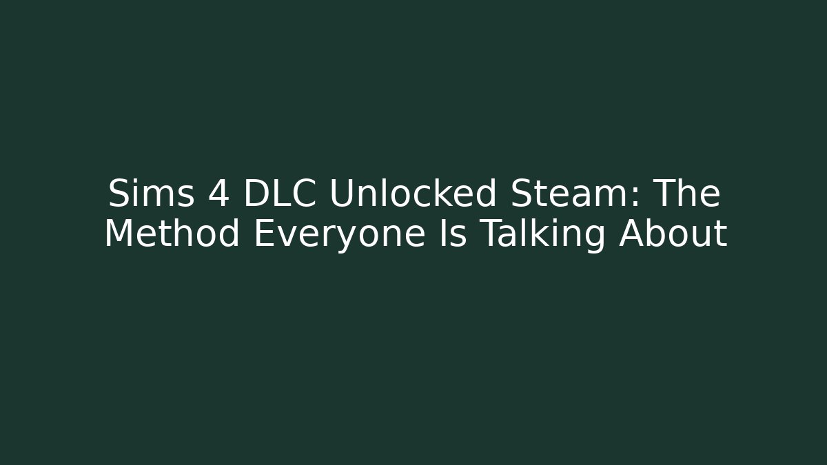 Sims 4 DLC Unlocked Steam: The Method Everyone Is Talking About