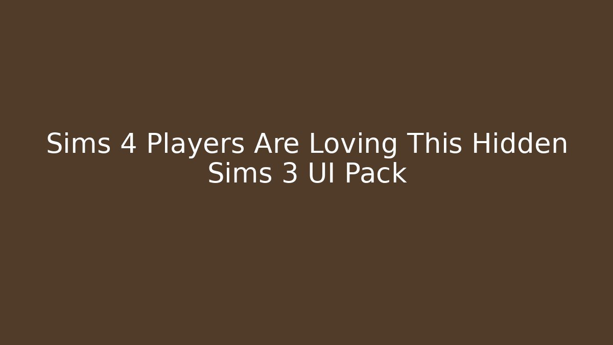 Sims 4 Players Are Loving This Hidden Sims 3 UI Pack