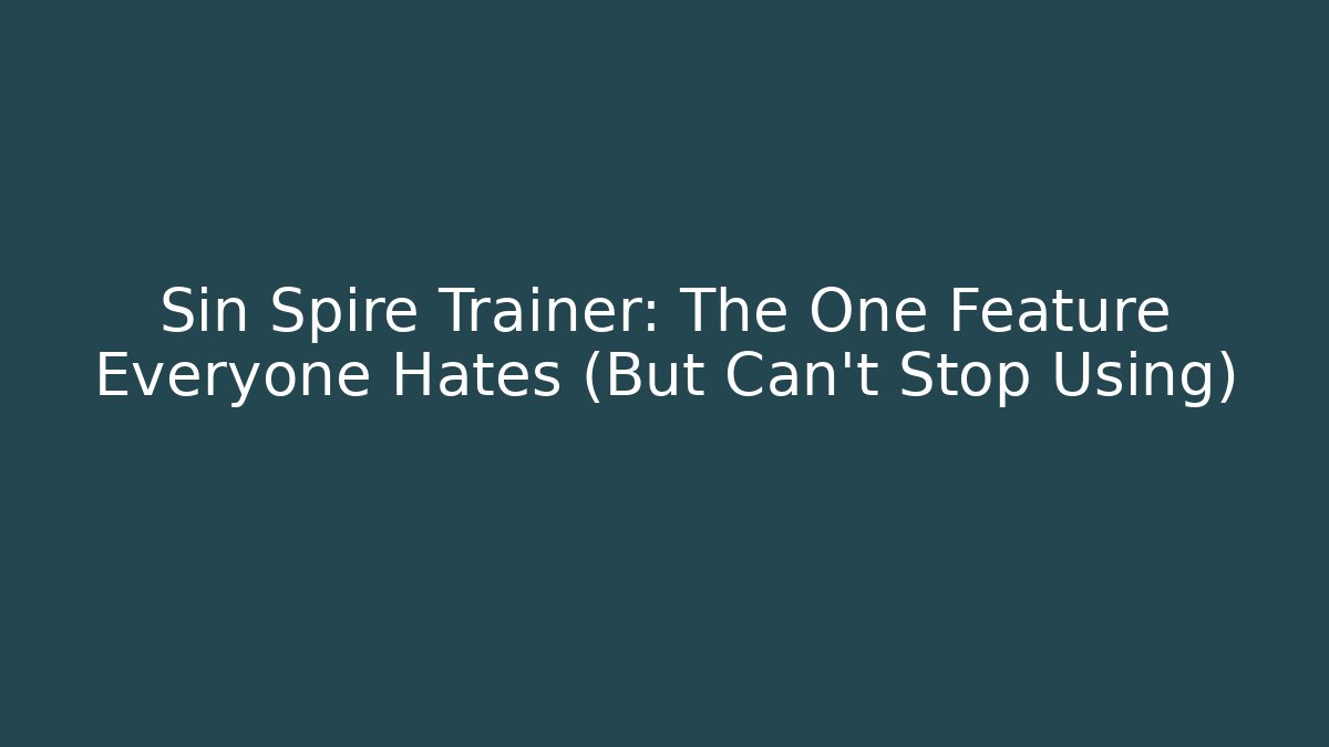 Sin Spire Trainer: The One Feature Everyone Hates (But Can't Stop Using)