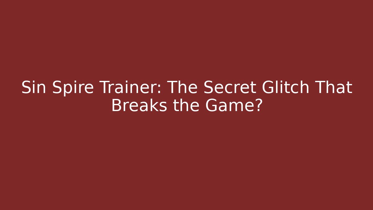 Sin Spire Trainer: The Secret Glitch That Breaks the Game?