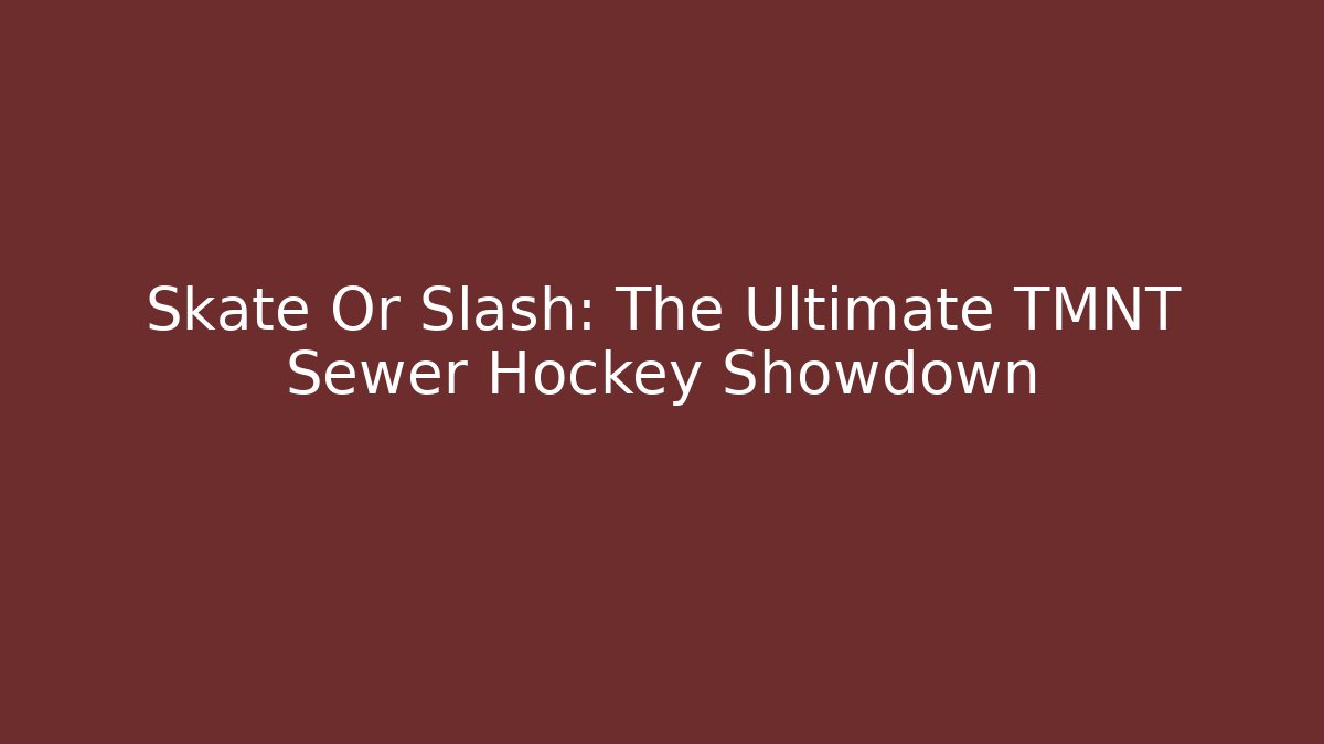 Skate Or Slash: The Ultimate TMNT Sewer Hockey Showdown