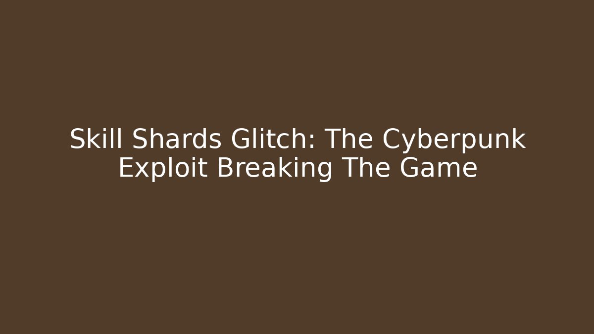 Skill Shards Glitch: The Cyberpunk Exploit Breaking The Game - NADclinic