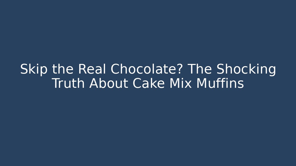 Skip the Real Chocolate? The Shocking Truth About Cake Mix Muffins
