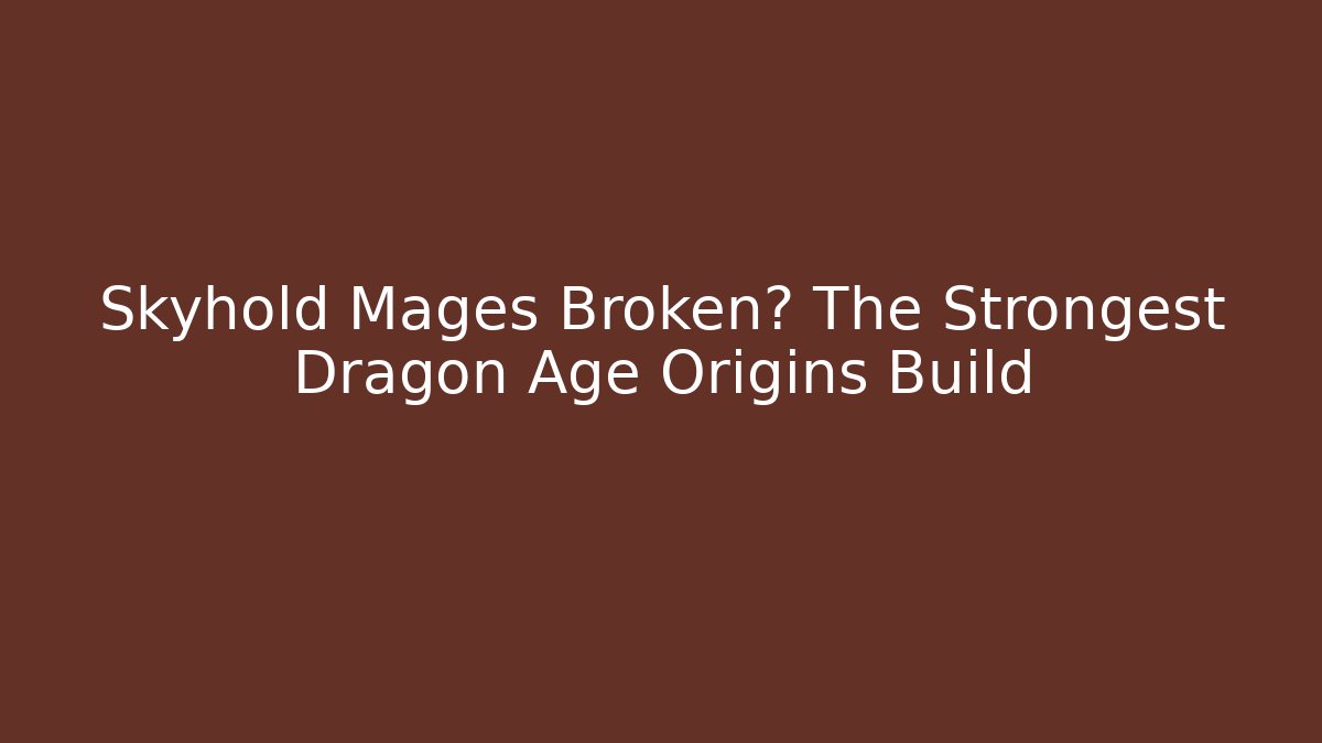 Skyhold Mages Broken? The Strongest Dragon Age Origins Build