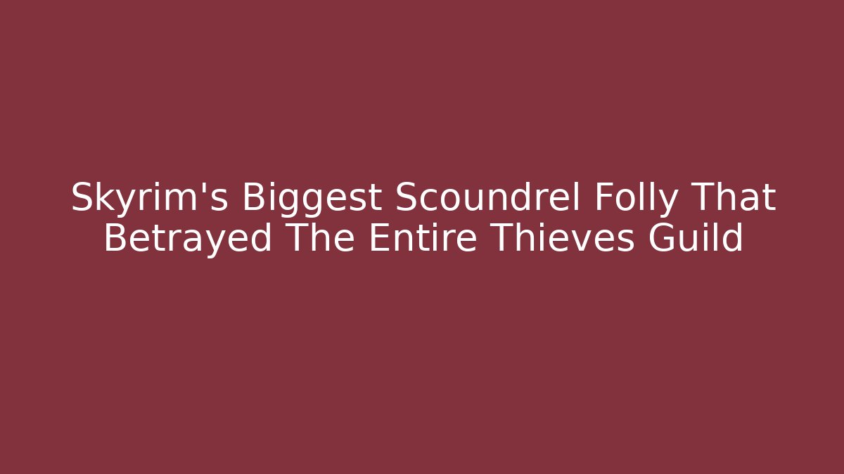 Skyrim's Biggest Scoundrel Folly That Betrayed The Entire Thieves Guild