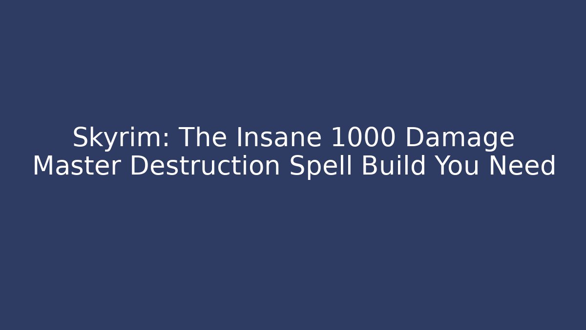 Skyrim: The Insane 1000 Damage Master Destruction Spell Build You Need