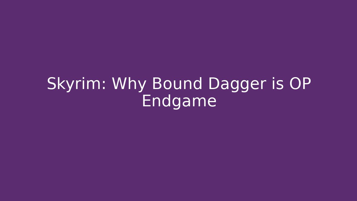 Skyrim: Why Bound Dagger is OP Endgame