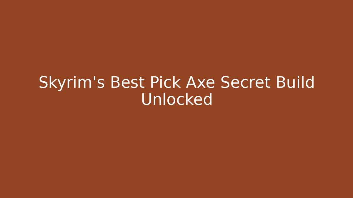 Skyrim’s Best Pick Axe Secret Build Unlocked