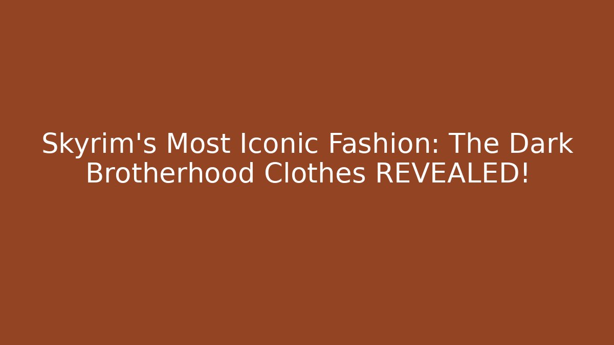 Skyrim’s Most Iconic Fashion: The Dark Brotherhood Clothes REVEALED!