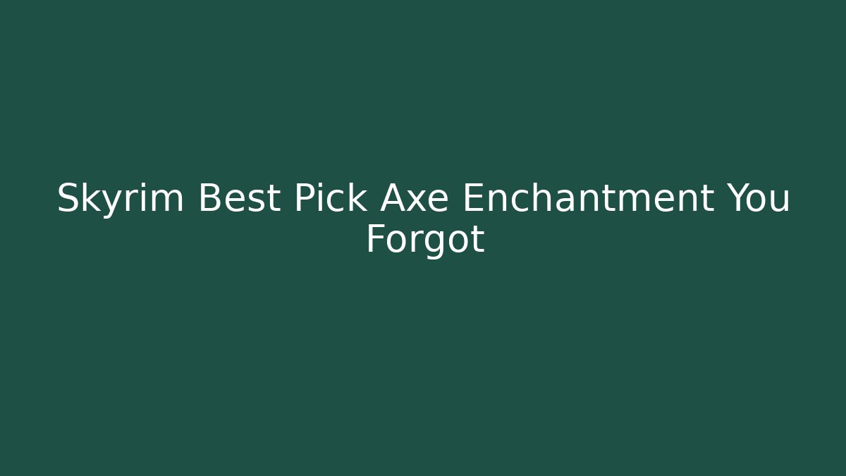 Skyrim Best Pick Axe Enchantment You Forgot