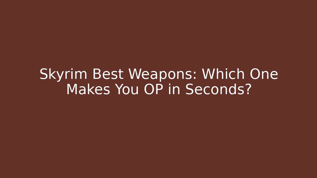 Skyrim Best Weapons: Which One Makes You OP in Seconds? - NADclinic