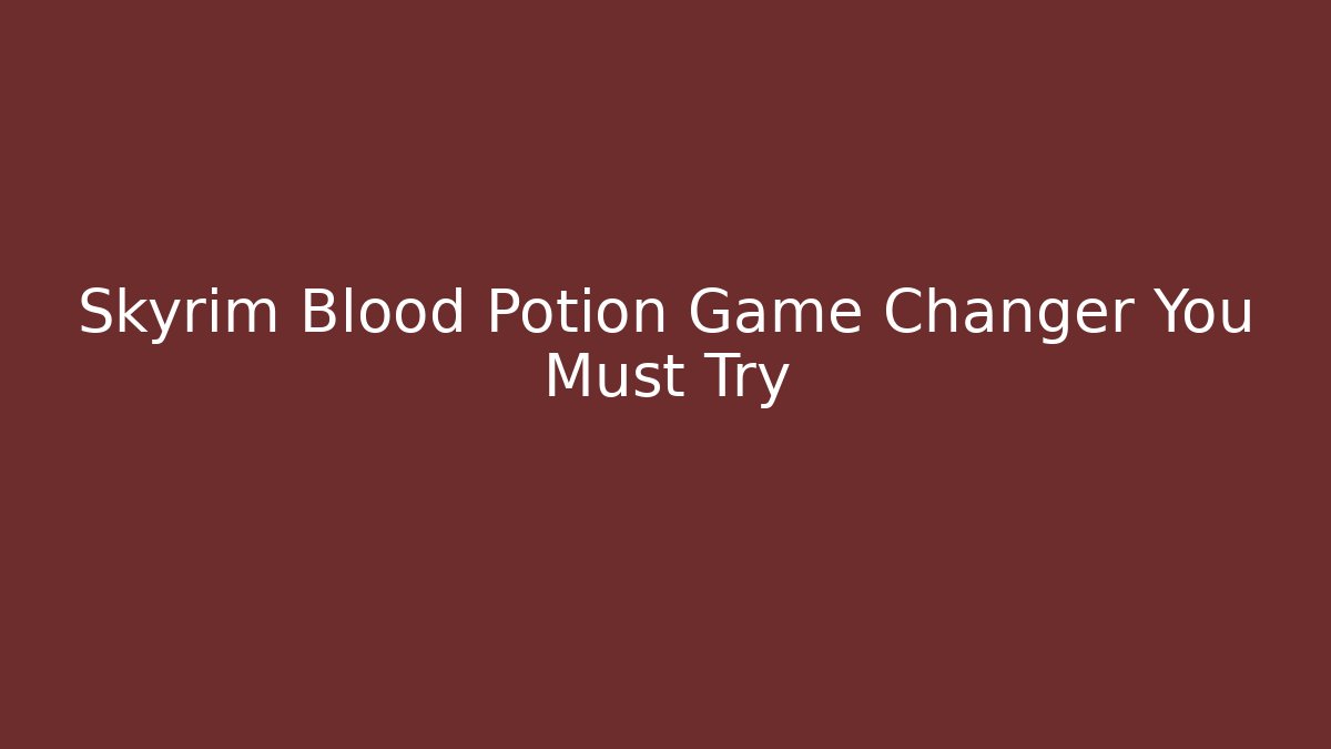 Skyrim Blood Potion Game Changer You Must Try