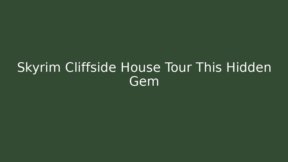 Skyrim Cliffside House Tour This Hidden Gem - NADclinic