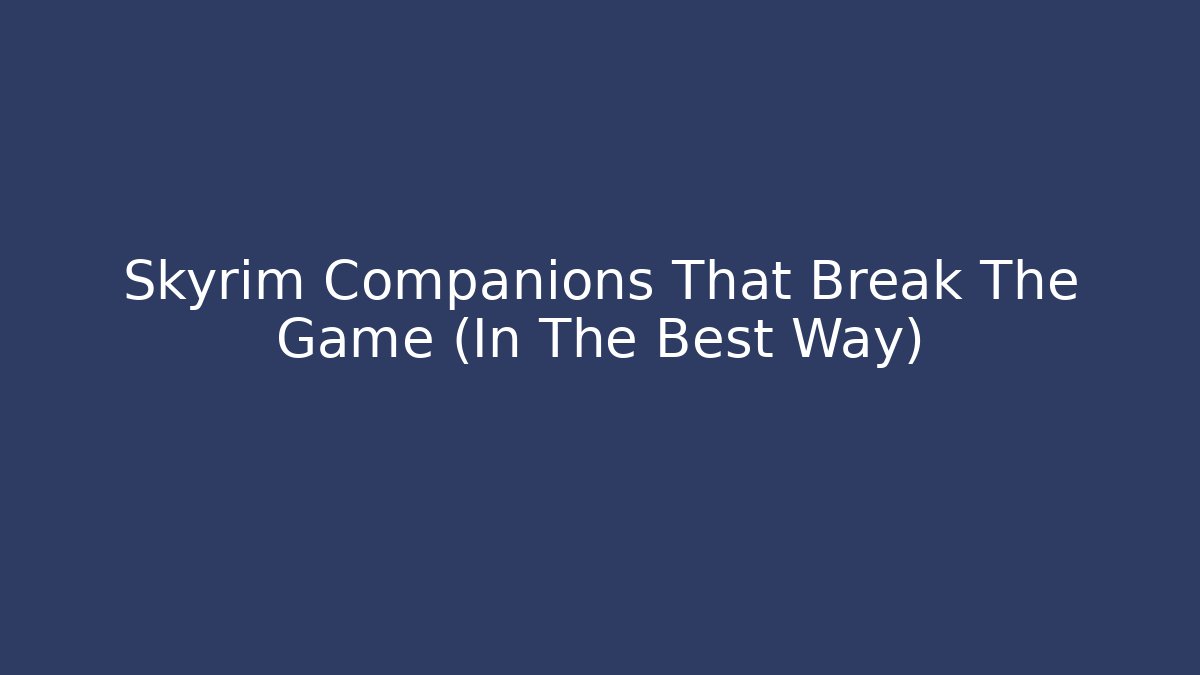 Skyrim Companions That Break The Game (In The Best Way)