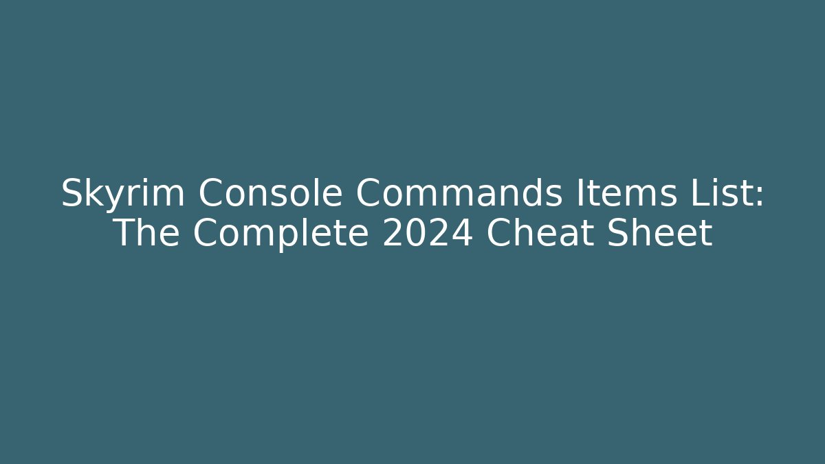 Skyrim Console Commands Items List: The Complete 2024 Cheat Sheet - NADclinic