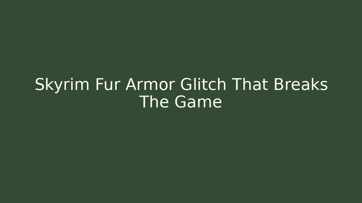 Skyrim Fur Armor Glitch That Breaks The Game