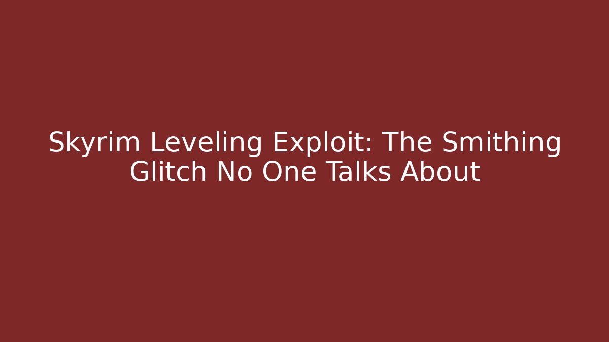 Skyrim Leveling Exploit: The Smithing Glitch No One Talks About
