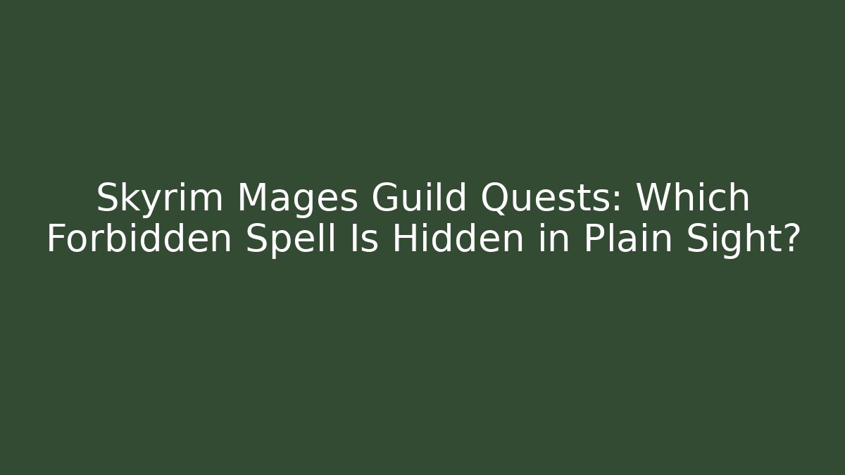 Skyrim Mages Guild Quests: Which Forbidden Spell Is Hidden in Plain Sight?