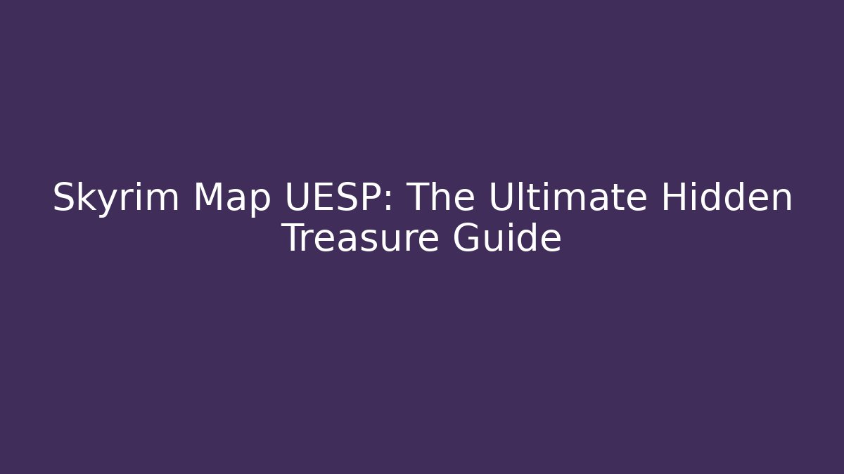 Skyrim Map UESP: The Ultimate Hidden Treasure Guide - NADclinic